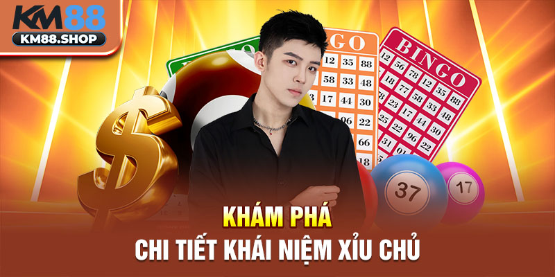 Khám phá chi tiết khái niệm xỉu chủ