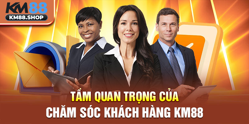 Tầm quan trọng của chăm sóc khách hàng km88