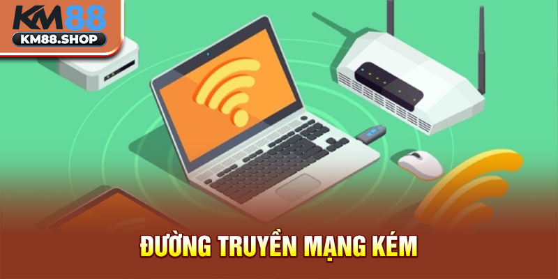 Đường truyền mạng kém