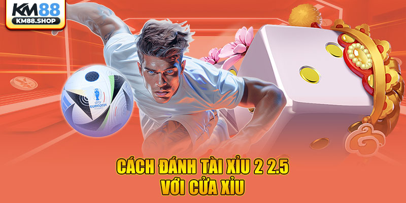 Cách đánh tài xỉu 2 2.5 với cửa Xỉu