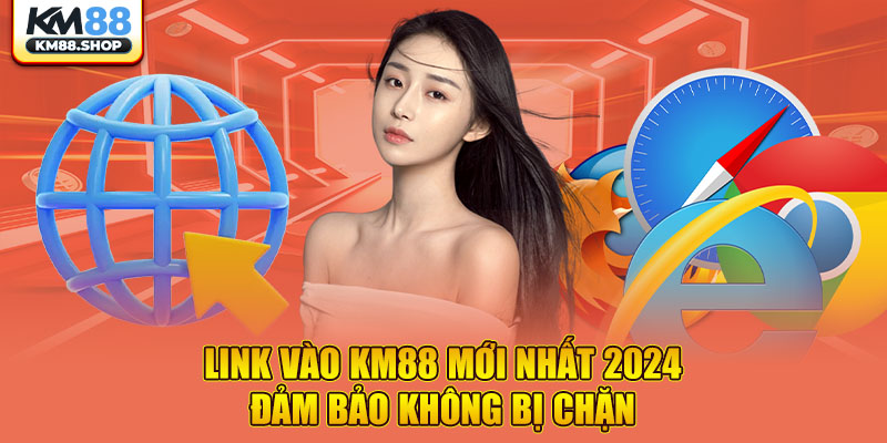 Link vào KM88 mới nhất 2024 đảm bảo không bị chặn