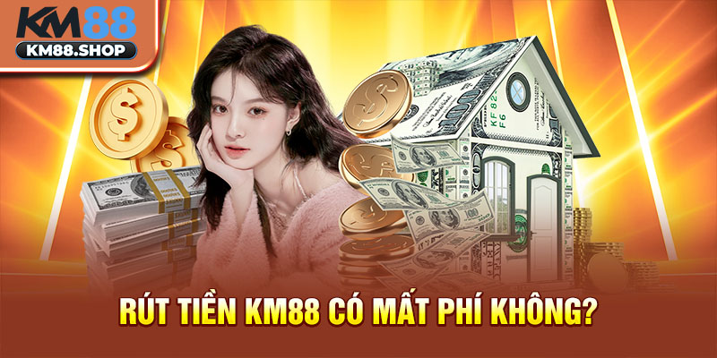 Rút tiền KM88 có mất phí không?