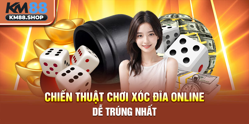 Chiến thuật chơi xóc đĩa online dễ trúng nhất