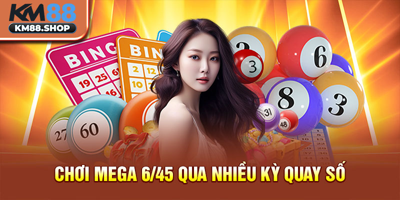 Chơi Mega 6/45 qua nhiều kỳ quay số