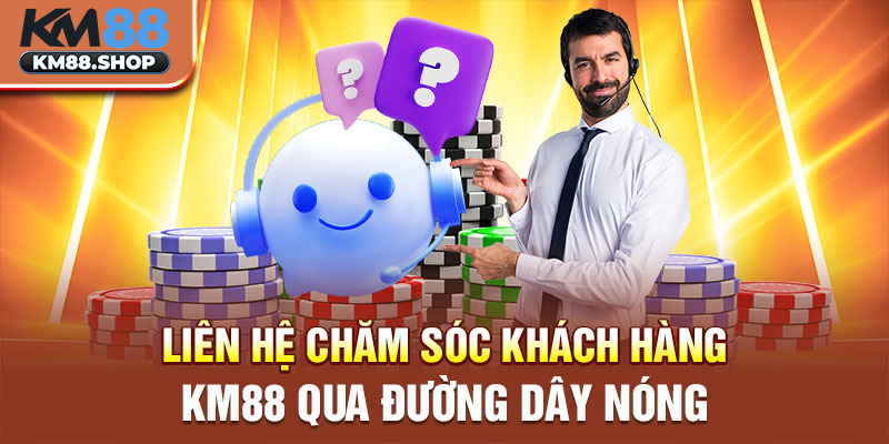 Liên hệ chăm sóc khách hàng km88 qua đường dây nóng