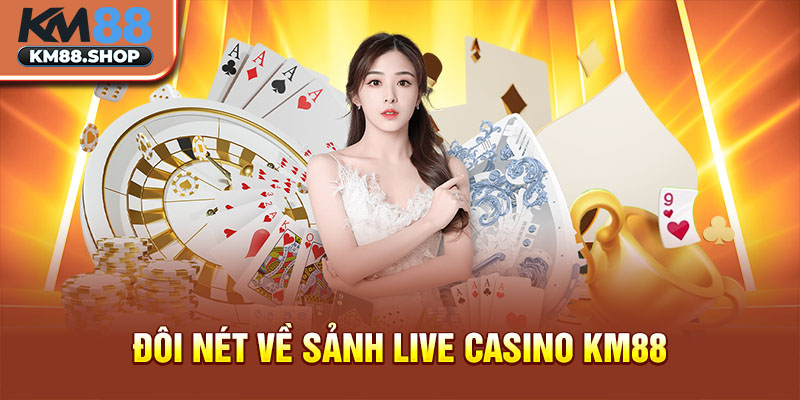 Đôi nét về sảnh Live Casino KM88