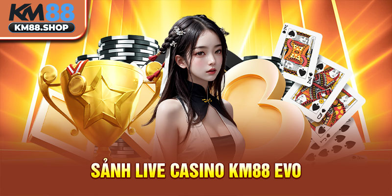 Sảnh Live Casino KM88 EVO