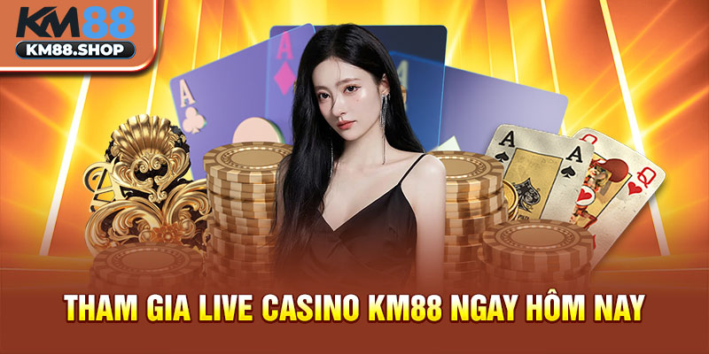 Tham gia Live Casino KM88 ngay hôm nay