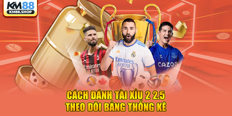 Cách đánh tài xỉu 2 2.5 theo dõi bảng thống kê