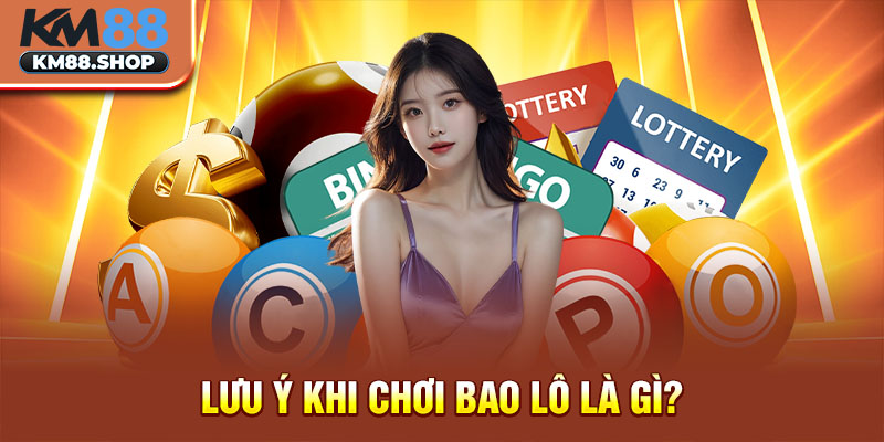 Lưu ý khi chơi bao lô là gì?