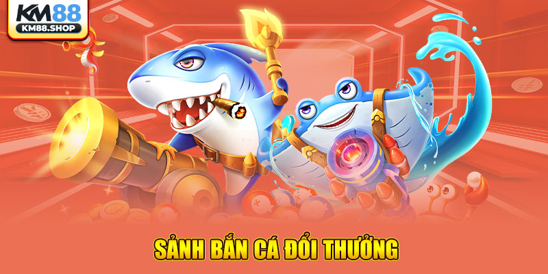 Sảnh Bắn Cá đổi thưởng