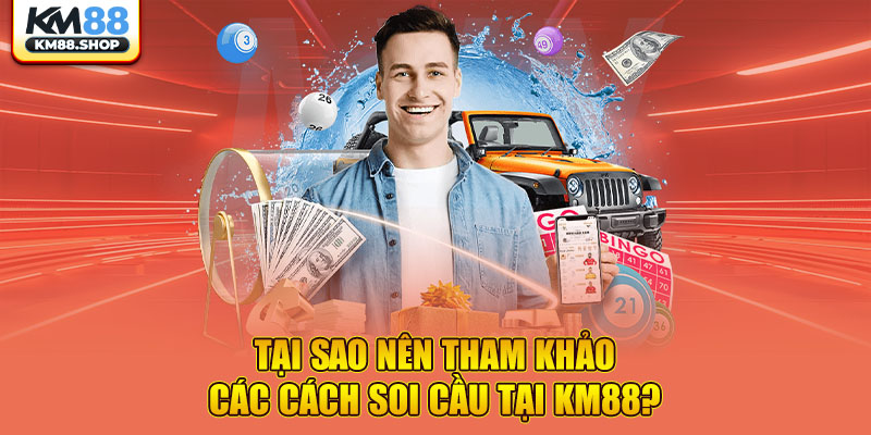 Tại sao nên tham khảo các cách soi cầu tại KM88?