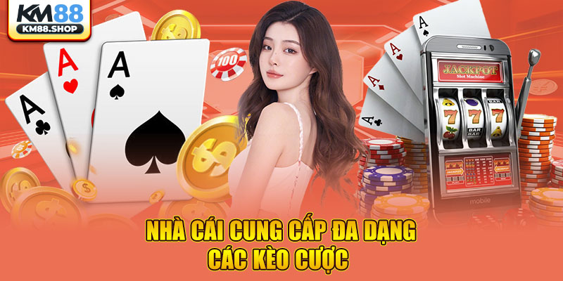 Nhà cái cung cấp đa dạng các kèo cược