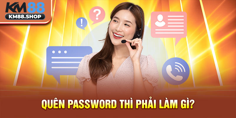 Quên Password thì phải làm gì?