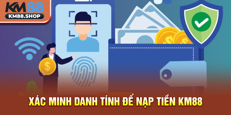 Xác minh danh tính để nạp tiền km88 