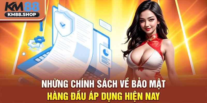 Những chính sách về bảo mật hàng đầu áp dụng hiện nay