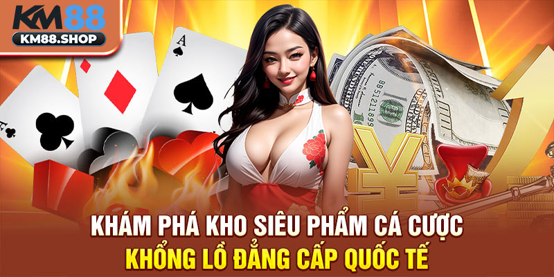 Khám phá kho siêu phẩm cá cược khổng lồ đẳng cấp quốc tế